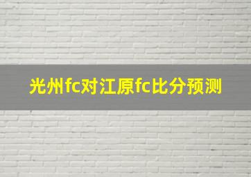 光州fc对江原fc比分预测