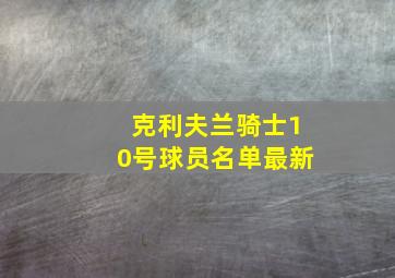 克利夫兰骑士10号球员名单最新