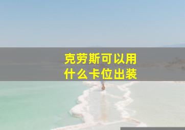 克劳斯可以用什么卡位出装