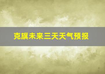 克旗未来三天天气预报