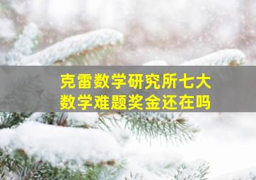 克雷数学研究所七大数学难题奖金还在吗