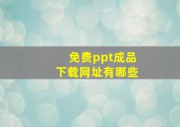 免费ppt成品下载网址有哪些