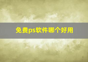 免费ps软件哪个好用