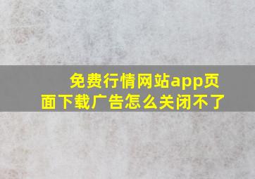 免费行情网站app页面下载广告怎么关闭不了