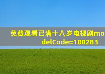 免费观看已满十八岁电视剧modelCode=100283