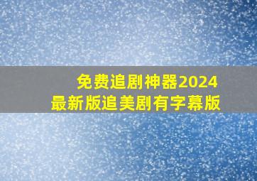 免费追剧神器2024最新版追美剧有字幕版