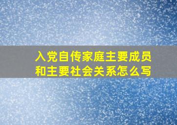 入党自传家庭主要成员和主要社会关系怎么写