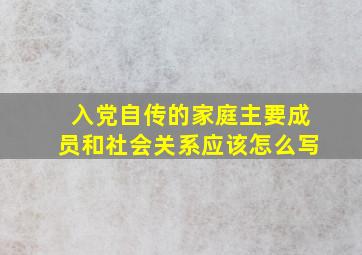 入党自传的家庭主要成员和社会关系应该怎么写