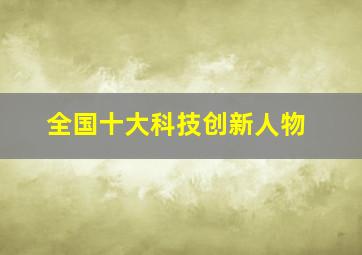 全国十大科技创新人物