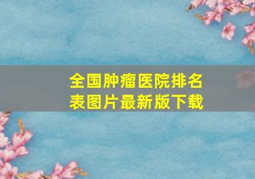 全国肿瘤医院排名表图片最新版下载