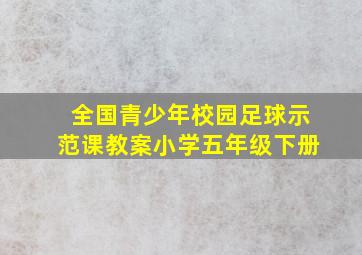 全国青少年校园足球示范课教案小学五年级下册