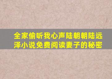 全家偷听我心声陆朝朝陆远泽小说免费阅读妻子的秘密