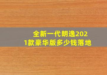 全新一代朗逸2021款豪华版多少钱落地