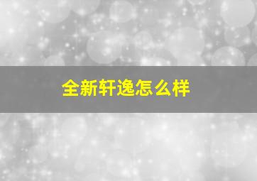 全新轩逸怎么样