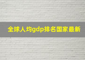 全球人均gdp排名国家最新