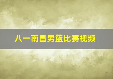 八一南昌男篮比赛视频