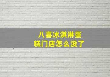 八喜冰淇淋蛋糕门店怎么没了