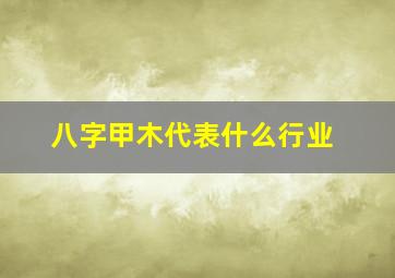 八字甲木代表什么行业