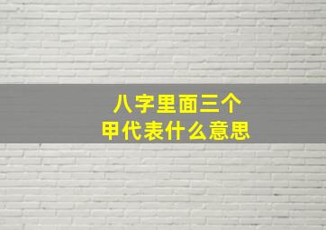 八字里面三个甲代表什么意思