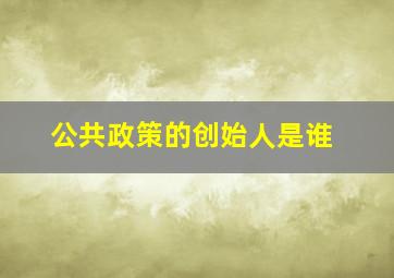 公共政策的创始人是谁