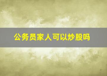 公务员家人可以炒股吗