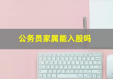 公务员家属能入股吗