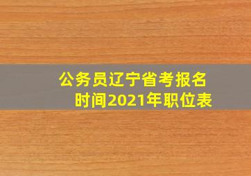 公务员辽宁省考报名时间2021年职位表