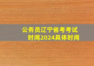 公务员辽宁省考考试时间2024具体时间