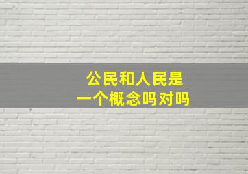 公民和人民是一个概念吗对吗