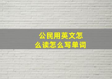 公民用英文怎么读怎么写单词