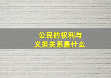 公民的权利与义务关系是什么