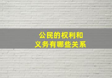 公民的权利和义务有哪些关系