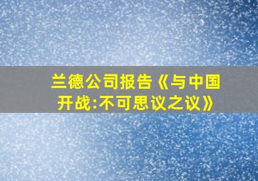 兰德公司报告《与中国开战:不可思议之议》