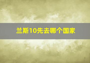 兰斯10先去哪个国家