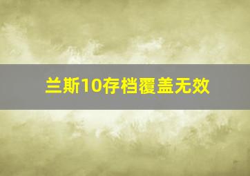 兰斯10存档覆盖无效