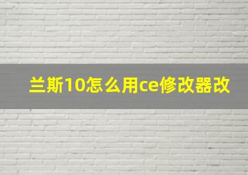 兰斯10怎么用ce修改器改