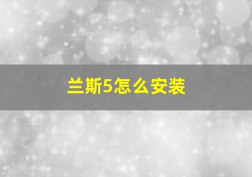 兰斯5怎么安装