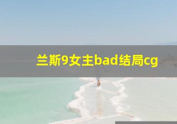 兰斯9女主bad结局cg