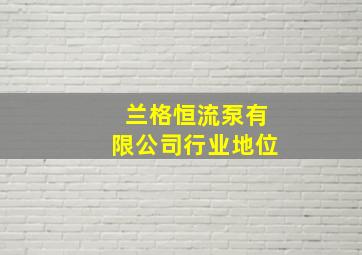 兰格恒流泵有限公司行业地位