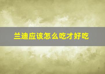 兰迪应该怎么吃才好吃