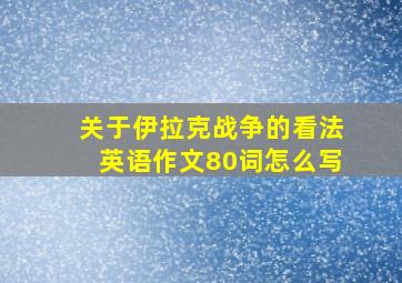 关于伊拉克战争的看法英语作文80词怎么写