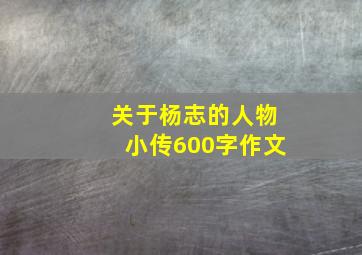 关于杨志的人物小传600字作文