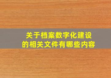 关于档案数字化建设的相关文件有哪些内容