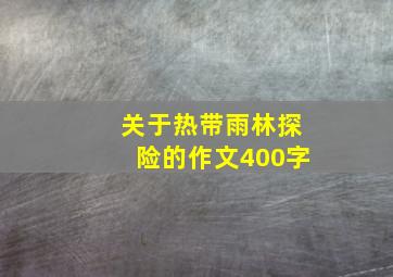 关于热带雨林探险的作文400字