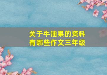 关于牛油果的资料有哪些作文三年级