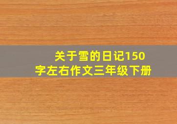 关于雪的日记150字左右作文三年级下册