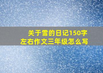 关于雪的日记150字左右作文三年级怎么写