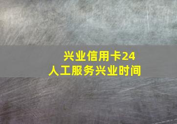 兴业信用卡24人工服务兴业时间