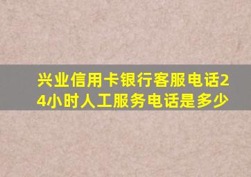 兴业信用卡银行客服电话24小时人工服务电话是多少