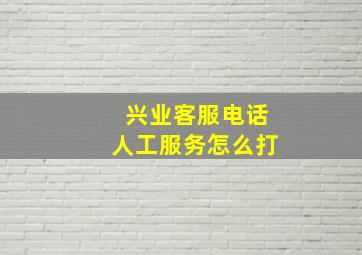 兴业客服电话人工服务怎么打